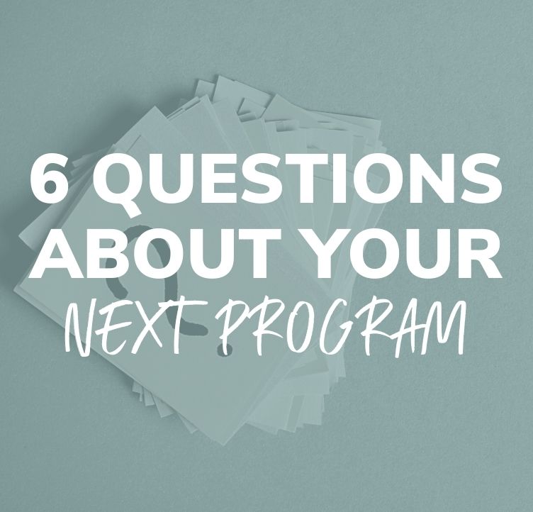 6 Questions You Need to Ask About Your Next Program