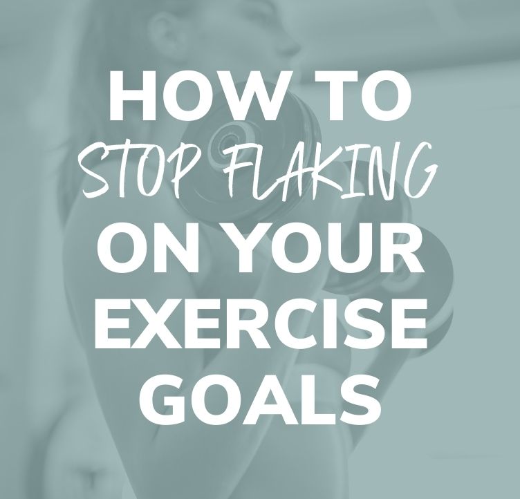 How to Stop Flaking On Your Exercise Goals