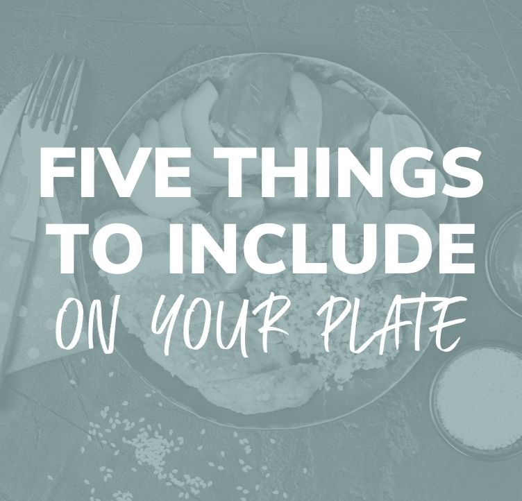 Five Things to Include On Your Plate